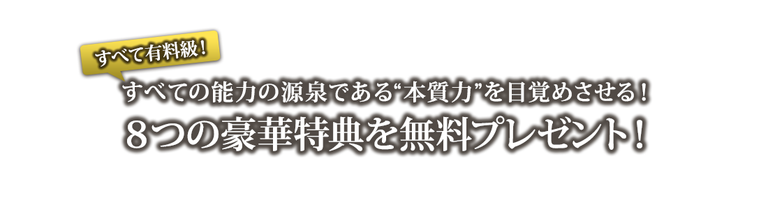 すべての能力の源泉である“本質力”を目覚めさせる！８つの豪華特典を無料プレゼント！