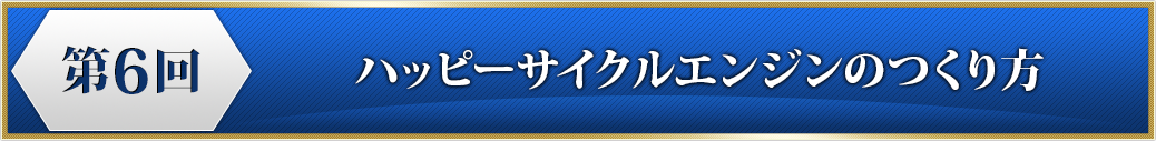 プログラム6　ハッピーサイクルエンジンのつくりかた
