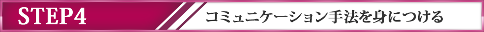 ステップ４　コミュニケーション手法を身につける