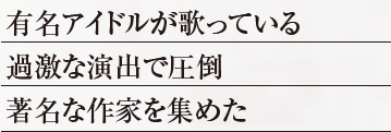 有名アイドルが歌っている 過激な演出で圧倒 著名な作家を集めた