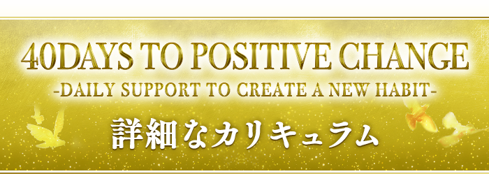 『40 DAYS TO POSITIVE CHANGE』-DAILY SUPPORT TO CREATE A NEW HABIT- 詳細なカリキュラム