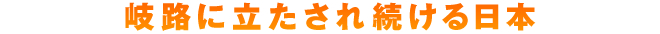 岐路に立たされ続ける日本