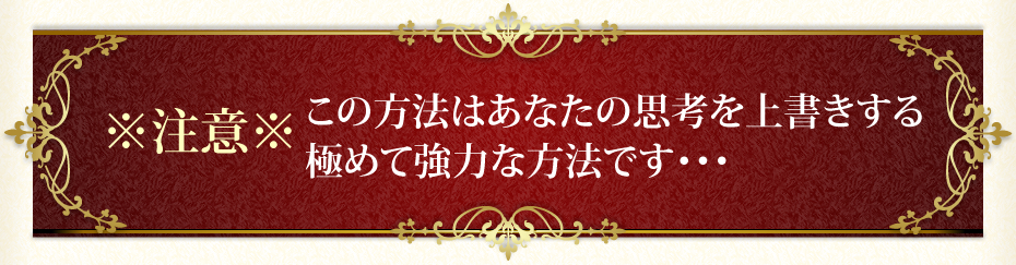 ※注意※　この方法はあなたの思考を上書きする極めて強力な方法です・・・