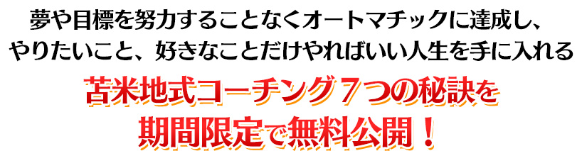 夢や目標を努力することなくオートマチックに達成し、やりたいこと、好きなことだけやればいい人生を手に入れる苫米地式コーチング７つの秘訣を期間限定で無料公開！