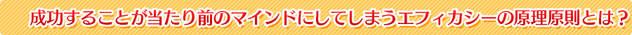 成功することが当たり前のマインドにしてしまうエフィカシーの原理原則とは？