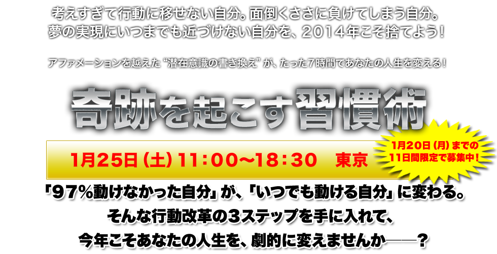 考えすぎて行動に移せない自分 面倒くささに負けてしまう自分 夢の実現にいつまでも近づけない自分を ２０１４年こそ変えませんか アファメーションを越える 行動の魔法 が あなたの目標を確実に達成させる 鶴田豊和 奇跡を起こす習慣術