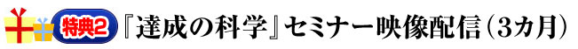 特典2『達成の科学』セミナー映像配信（３カ月）