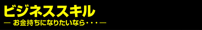 ビジネススキル ―お金持ちになりたいなら・・・―